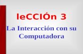 La Interacción con su Computadora leCCI Ó n 3 Esta lección incluye las siguientes secciones:  El Teclado (Keyboard)  El Ratón (Mouse)  Variantes del.