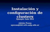 Instalación y configuración de clusters Ejemplo Sala IBM Adrián Pousa apousa@lidi.info.unlp.edu.ar.