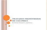 TRATADOS FRONTERIZOS DE COLOMBIA Fronteras terrestres y marítimas.