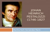 JOHAN HEINRICH PESTALOZZI (1746-1827 Martha Ruth Hernández Marín.