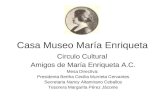 Casa Museo María Enriqueta Circulo Cultural Amigos de María Enriqueta A.C. Mesa Directiva: Presidenta Bertha Cecilia Murrieta Cervantes Secretaria Nancy.