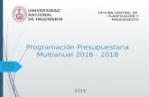 UNIVERSIDAD NACIONAL DE INGENIERÍA OFICINA CENTRAL DE PLANFICACIÓN Y PRESUPUESTO Programación Presupuestaria Multianual 2016 - 2018 2015.