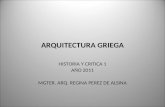 ARQUITECTURA GRIEGA HISTORIA Y CRITICA 1 AÑO 2011 MGTER. ARQ. REGINA PEREZ DE ALSINA.