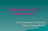 Aplicaciones de la radiactividad Julio González Cidoncha Celia Crespo Núñez.