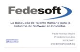 La Búsqueda de Talento Humano para la Industria de Software en Colombia Paola Restrepo Ospina Presidente Ejecutiva FEDESOFT presidente@fedesoft.org @prestrepoo.