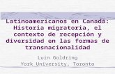 Latinoamericanos en Canadá: Historia migratoria, el contexto de recepción y diversidad en las formas de transnacionalidad Luin Goldring York University,