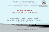 LA EPISTEMOLOGIA Asignatura: Filosofía de la Ciencia Maracaibo, septiembre de 2012. Integrantes: Lorena Gómez, Martha Castrillón, Jaider Quintero, Sandy.