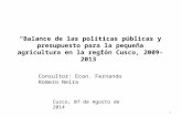 “Balance de las políticas públicas y presupuesto para la pequeña agricultura en la región Cusco, 2009-2013” Consultor: Econ. Fernando Romero Neira Cusco,