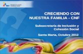 CRECIENDO CON NUESTRA FAMILIA - CNF Subsecretaría de Inclusión y Cohesión Social Santa Marta, Octubre 2012.