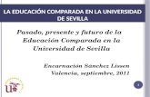 LA EDUCACIÓN COMPARADA EN LA UNIVERSIDAD DE SEVILLA Pasado, presente y futuro de la Educación Comparada en la Universidad de Sevilla Encarnación Sánchez.
