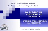 LA ESCUELA EN CONTEXTOS DE VIOLENCIA CAMINOS PARA DESANDAR LA VIOLENCIA Lic. Prof. Mónica Coronado AGDS - Landesweite Tagung Mendoza, 5 al 8 de Mayo de.