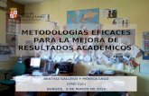 METODOLOGÍAS EFICACES PARA LA MEJORA DE RESULTADOS ACADÉMICOS BEATRIZ GALLEGO Y MÓNICA LAGO (CREI CyL) BURGOS, 6 DE MARZO DE 2014.