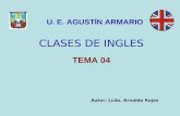 CLASES DE INGLES U. E. AGUSTÍN ARMARIO TEMA 04 Autor: Lcdo. Arnaldo Rojas.