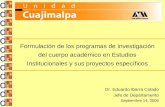 Formulación de los programas de investigación del cuerpo académico en Estudios Institucionales y sus proyectos específicos Dr. Eduardo Ibarra Colado Jefe.