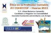 Ética en la Profesión Contable XV CONECCOF – Huaraz 2013 C.P. Liliam Betancur Jaramillo Candidata a Magister en Contabilidad Docente Fundación universitaria.