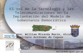 El rol de la Tecnología y las Telecomunicaciones en la Implantación del Modelo de Gobernanza Democrática Hon. William Miranda Marín, Alcalde Municipio.