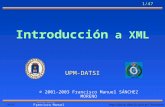 Http://laurel.datsi.fi.upm.es/~fsanchez/ 1/47 © 2001-2003 Francisco Manuel SÁNCHEZ MORENO Introducción a XML UPM-DATSI © 2001-2003 Francisco Manuel SÁNCHEZ.