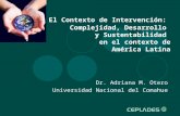 Dr. Adriana M. Otero Universidad Nacional del Comahue El Contexto de Intervención: Complejidad, Desarrollo y Sustentabilidad en el contexto de América.