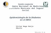 Sesión conjunta Academia Nacional de Medicina Instituto Mexicano del Seguro Social Víctor Hugo Borja Aburto Epidemiología de la Diabetes en el IMSS Miércoles.