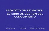 PROYECTO FIN DE MASTER Jaime PotronyAño 2009Tutora: Pilar Paul Garasa ESTUDIO DE GESTION DEL CONOCIMIENTO.