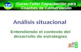 Análisis situacional Entendiendo el contexto del desarrollo de estrategias Curso-Taller Capacitación para Coaches de Conservación.