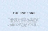 ISO 9001:2000 ES UNA CERTIFICACIÒN DE CALIDAD QUE PRETENDE LOGRAR LA SATISFACCION CONTINÙA DEL CLIENTE MEDIANTE EL CUMPLIMIENTO DE SUS NECESIDADES Y EXPECTATIVAS.