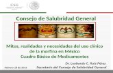 Consejo de Salubridad General Mitos, realidades y necesidades del uso clínico de la morfina en México Cuadro Básico de Medicamentos Dr. Leobardo C. Ruíz.