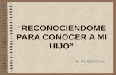 “RECONOCIENDOME PARA CONOCER A MI HIJO” Ps. Abel Chacón Tamo.