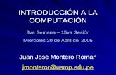 INTRODUCCIÓN A LA COMPUTACIÓN 8va Semana – 15va Sesión Miércoles 20 de Abril del 2005 Juan José Montero Román jmonteror@usmp.edu.pe.