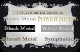 TIPOS DE METAL (MUSICA). Heavy Metal El heavy metal o solamente metal (en español traducido como «metal pesado») es un género musical que incorpora elementos.