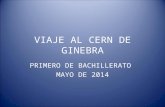 VIAJE AL CERN DE GINEBRA PRIMERO DE BACHILLERATO MAYO DE 2014.