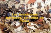 Las Invasiones Bárbaras: La caída de Roma. Durante decadencia del Imperio Romano, muchos pueblos bárbaros, aprovechan las divisiones internas, y se aproximan.