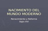 NACIMIENTO DEL MUNDO MODERNO Renacimiento y Reforma Siglo XVI.