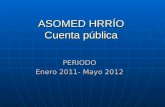 ASOMED HRRÍO Cuenta pública PERIODO Enero 2011- Mayo 2012.