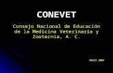 CONEVET Abril 2007 Consejo Nacional de Educación de la Medicina Veterinaria y Zootecnia, A. C.