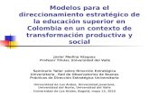 Modelos para el direccionamiento estratégico de la educación superior en Colombia en un contexto de transformación productiva y social Javier Medina Vásquez.