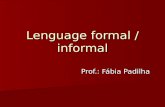 Lenguage formal / informal Prof.: Fábia Padilha. Marcas de formalidad Usted, señor(a) Usted, señor(a) Ustedes, señores(as) Ustedes, señores(as) Le, les.