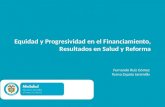 Equidad y Progresividad en el Financiamiento, Resultados en Salud y Reforma Fernando Ruiz Gómez Teana Zapata Jaramillo.