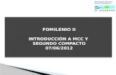 FOMILENIO II INTRODUCCIÓN A MCC Y SEGUNDO COMPACTO 07/06/2012 FOMILENIO II INTRODUCCIÓN A MCC Y SEGUNDO COMPACTO 07/06/2012.