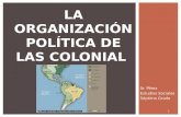 Sr. Pérez Estudios Sociales Séptimo Grado 1 LA ORGANIZACIÓN POLÍTICA DE LAS COLONIAL.