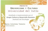 PROYECTO U NIVERSIDAD Y C ULTURAS Universidad del Valle Diseñado e implementado por el Grupo Cultura y Desarrollo Humano Instituto de Psicología Mar í.