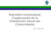 Televisión Universitaria: Coadyuvante de la Distribución Social del Conocimiento Juan I. Rivero Valls.