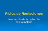 Física de Radiaciones Interacción de la radiación con la materia.