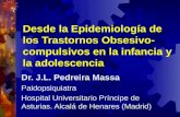 Desde la Epidemiología de los Trastornos Obsesivo- compulsivos en la infancia y la adolescencia Dr. J.L. Pedreira Massa Paidopsiquiatra Hospital Universitario.