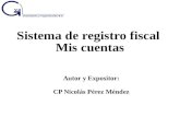 Sistema de registro fiscal Mis cuentas Autor y Expositor: CP Nicolás Pérez Méndez.