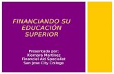 FINANCIANDO SU EDUCACIÓN SUPERIOR Presentada por: Xiomara Martinez Financial Aid Specialist San Jose City College.
