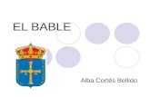 EL BABLE Alba Cortés Bellido. ¿QUÉ ES EL BABLE? En Asturias, bable o asturiano o lengua asturiana son términos sinónimos con que se alude al romance autóctono.