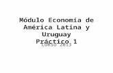 Módulo Economía de América Latina y Uruguay Práctico 1 CURSO 2013.
