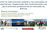 Entre la intervención estatal y los mercados de exportación: Explorando dos contrastantes vías para articular productores al mercado en Bolivia Diana Córdoba.