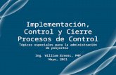 Implementación, Control y Cierre Procesos de Control Tópicos especiales para la administración de proyectos Ing. William Ernest, PMP Mayo, 2011.